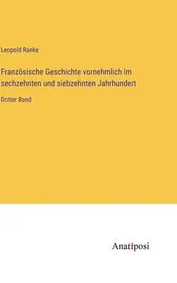 Franzsische Geschichte vornehmlich im sechzehnten und siebzehnten Jahrhundert: Dritter Band