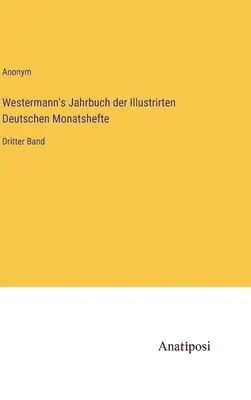 Westermann's Jahrbuch der Illustrirten Deutschen Monatshefte: Harmadik kötet - Westermann's Jahrbuch der Illustrirten Deutschen Monatshefte: Dritter Band