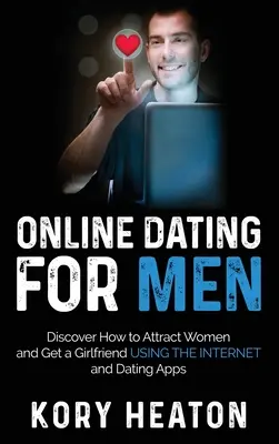 Online randizás férfiaknak: Fedezze fel, hogyan vonzza a nőket és szerezzen barátnőt az internet és a társkereső alkalmazások segítségével - Online Dating for Men: Discover How to Attract Women and Get a Girlfriend Using the Internet and Dating Apps