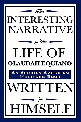 Olaudah Equiano életének érdekes elbeszélése: Saját maga írta (egy afroamerikai örökségkönyv) - The Interesting Narrative of the Life of Olaudah Equiano: Written by Himself (an African American Heritage Book)