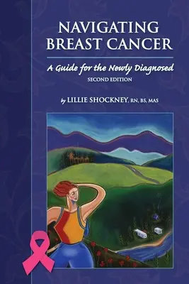 Navigálás az emlőrákban: Útmutató az újonnan diagnosztizáltak számára: Útmutató az újonnan diagnosztizáltaknak - Navigating Breast Cancer: Guide for the Newly Diagnosed: Guide for the Newly Diagnosed