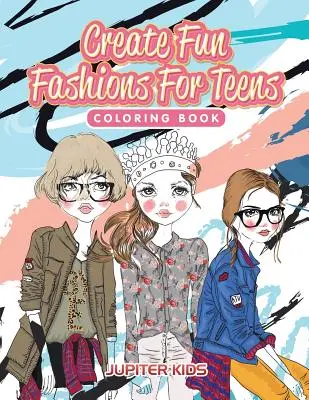 Create Fun Fashions For Teens Coloring Book (Színezőkönyv) - Create Fun Fashions For Teens Coloring Book