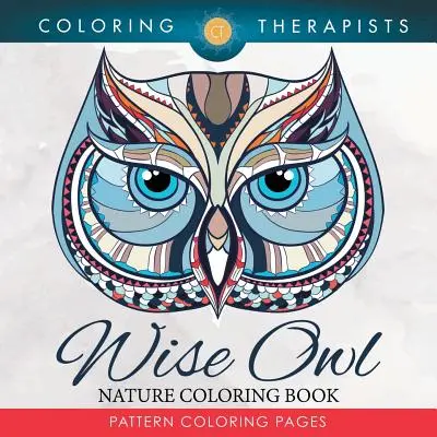 Wise Owl Nature Coloring Book: Pattern Coloring Pages: Pattern Coloring Pages - Wise Owl Nature Coloring Book: Pattern Coloring Pages