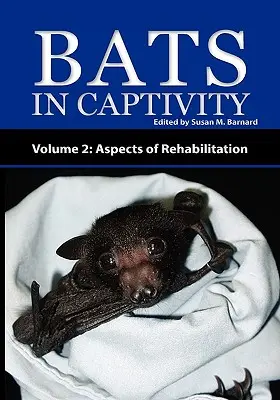 Denevérek fogságban - 2. kötet: A rehabilitáció szempontjai - Bats in Captivity - Volume 2: Aspects of Rehabilitation