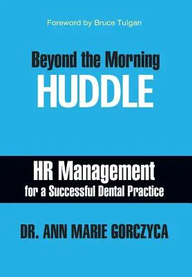 A reggeli megbeszélésen túl: HR-menedzsment a sikeres fogorvosi praxis számára - Beyond the Morning Huddle: HR Management for a Successful Dental Practice