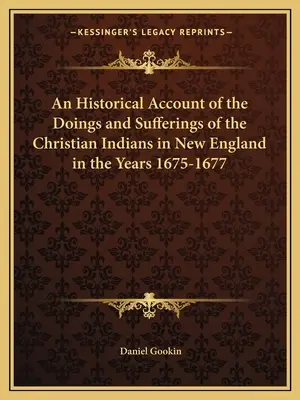 Történelmi beszámoló a keresztény indiánok cselekedeteiről és szenvedéseiről Új-Angliában az 1675-1677-es években - An Historical Account of the Doings and Sufferings of the Christian Indians in New England in the Years 1675-1677