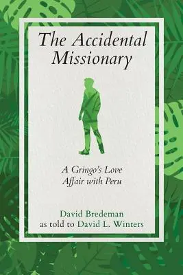 A véletlen misszionárius: Egy gringó szerelme Peruval - The Accidental Missionary: A Gringo's Love Affair with Peru