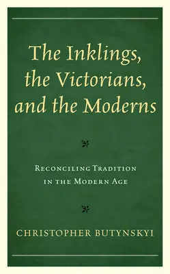 Az inklingek, a viktoriánusok és a modernek: A hagyományok összeegyeztetése a modern korban - The Inklings, the Victorians, and the Moderns: Reconciling Tradition in the Modern Age