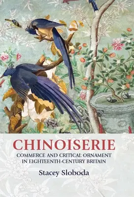 Chinoiserie: Kereskedelem és kritikai díszítés a tizennyolcadik századi Nagy-Britanniában - Chinoiserie: Commerce and Critical Ornament in Eighteenth-Century Britain
