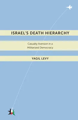 Izrael halálhierarchiája: A halálos áldozatoktól való idegenkedés egy militarizált demokráciában - Israelas Death Hierarchy: Casualty Aversion in a Militarized Democracy