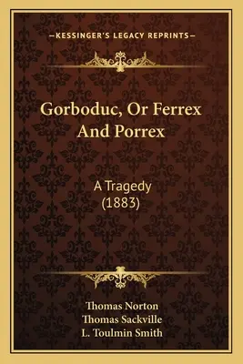 Gorboduc, avagy Ferrex és Porrex: A Tragedy (1883) - Gorboduc, Or Ferrex And Porrex: A Tragedy (1883)