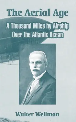 A légi korszak: Ezer mérföld léghajóval az Atlanti-óceán felett - The Aerial Age: A Thousand Miles by Airship Over the Atlantic Ocean