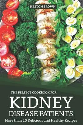 A tökéletes szakácskönyv vesebetegek számára: Több mint 20 finom és egészséges recept - The Perfect Cookbook for Kidney Disease Patients: More Than 20 Delicious and Healthy Recipes