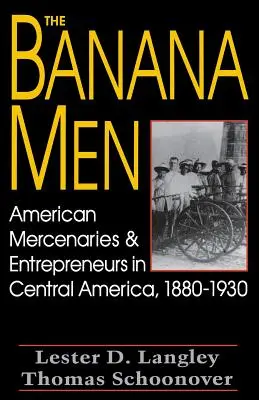 A banánemberek: Amerikai zsoldosok és vállalkozók Közép-Amerikában, 1880-1930 - The Banana Men: American Mercenaries and Entrepreneurs in Central America, 1880-1930