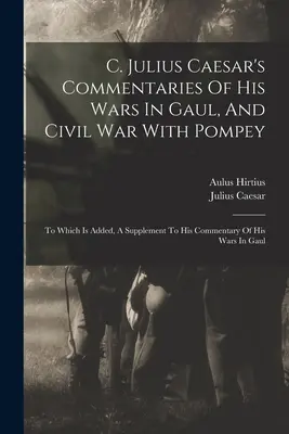 C. Julius Caesar kommentárjai a galliai háborúiról és a Pompeiusszal vívott polgárháborúról: Amelyhez hozzá van adva egy kiegészítés a galliai háborúiról szóló kommentárjaihoz. - C. Julius Caesar's Commentaries Of His Wars In Gaul, And Civil War With Pompey: To Which Is Added, A Supplement To His Commentary Of His Wars In Gaul