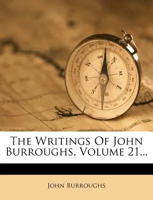 John Burroughs írásai, 21. kötet... - The Writings of John Burroughs, Volume 21...