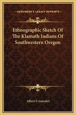 A délnyugat-oregoni klamath indiánok etnográfiai vázlata - Ethnographic Sketch Of The Klamath Indians Of Southwestern Oregon