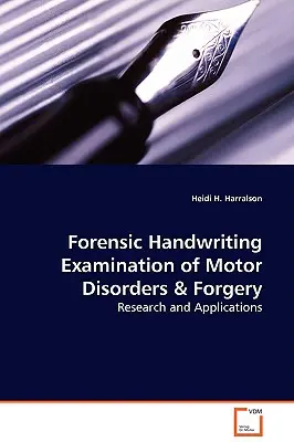 Törvényszéki kézírásvizsgálat a mozgásszervi rendellenességek és a hamisítás - kutatás és alkalmazások - Forensic Handwriting Examination of Motor Disorders & Forgery - Research and Applications