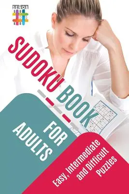 Sudoku könyv felnőtteknek Könnyű, középhaladó és nehéz rejtvények - Sudoku Book for Adults Easy, Intermediate and Difficult Puzzles