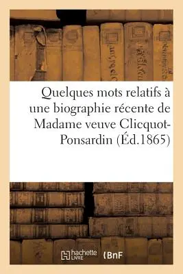 Néhány szó Madame Veuve Clicquot-Ponsardin legújabb életrajzához kapcsolódóan - Quelques Mots Relatifs  Une Biographie Rcente de Madame Veuve Clicquot-Ponsardin