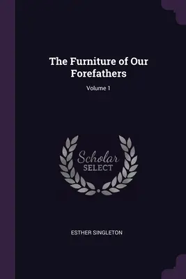 Őseink bútorai; 1. kötet - The Furniture of Our Forefathers; Volume 1