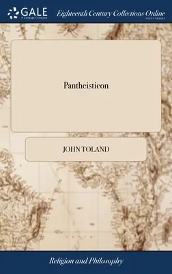 Pantheisticon: Or, the Form of Celebrating the Socratic-Society. Három részre osztva. Melyhez egy értekezés kapcsolódik a - Pantheisticon: Or, the Form of Celebrating the Socratic-Society. Divided Into Three Parts. To Which is Prefix'd a Discourse Upon the