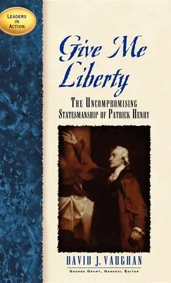 Adj nekem szabadságot! Patrick Henry megalkuvást nem ismerő államférfiúsága - Give Me Liberty: The Uncompromising Statesmanship of Patrick Henry