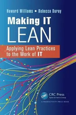 Az informatika karcsúvá tétele: A karcsú gyakorlatok alkalmazása az informatikai munkában - Making IT Lean: Applying Lean Practices to the Work of IT