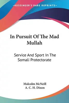 Az őrült molla nyomában: Szolgálat és sport a szomáliai protektorátusban - In Pursuit Of The Mad Mullah: Service And Sport In The Somali Protectorate