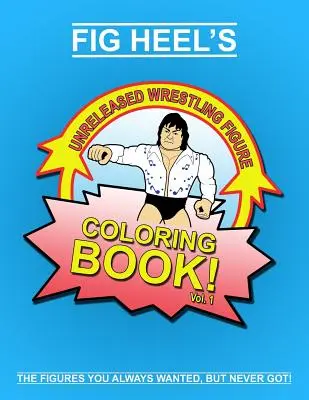 Fig Heel kiadatlan pankrátor figurák színezőkönyve, 1. kötet - Fig Heel's Unreleased Wrestling Figure Coloring Book, Vol. 1