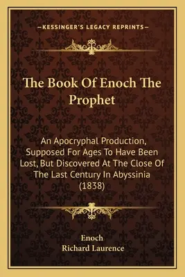 Énók próféta könyve: A múlt század végén fedezték fel Abysban. - The Book Of Enoch The Prophet: An Apocryphal Production, Supposed For Ages To Have Been Lost, But Discovered At The Close Of The Last Century In Abys