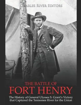 A Fort Henry-i csata: Ulysses S. Grant tábornok győzelmének története, amely a Tennessee folyót az Unió számára foglalta el - The Battle of Fort Henry: The History of General Ulysses S. Grant's Victory that Captured the Tennessee River for the Union