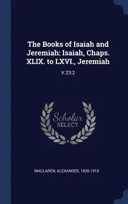 Ézsaiás és Jeremiás könyvei: Ézsaiás, Fejezetek: Ézsaiás és Jeremiás könyvei: Ézsaiás, Fejezetek. XLIX. és LXVI. között, Jeremiás: Ézsaiás, XLIX. és LXVI. fejezetek: V.23:2 - The Books of Isaiah and Jeremiah: Isaiah, Chaps. XLIX. to LXVI., Jeremiah: V.23:2