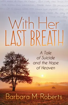 Az utolsó leheletével: Egy történet az öngyilkosságról és a mennyország reményéről - With Her Last Breath: A Tale of Suicide and the Hope of Heaven