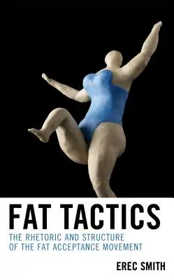 Kövér taktikák: A kövérséget elfogadó mozgalom retorikája és struktúrája - Fat Tactics: The Rhetoric and Structure of the Fat Acceptance Movement