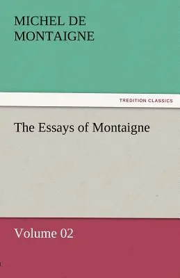 Montaigne esszéi - 02. kötet - The Essays of Montaigne - Volume 02