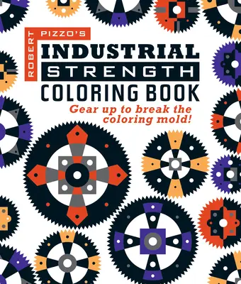 Industrial Strength Coloring Book (Ipari erősségű színezőkönyv): Készülj fel, hogy megtörd a színezőformát! - Industrial Strength Coloring Book: Gear Up to Break the Coloring Mold!