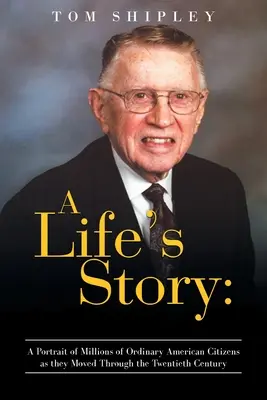 Egy élet története: Portré hétköznapi amerikai polgárok millióiról a huszadik század folyamán - A Life's Story: A Portrait of Millions of Ordinary American Citizens As They Moved Through the Twentieth Century