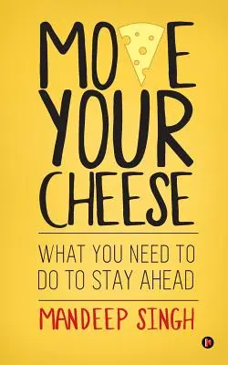 Mozgasd a sajtodat! Mit kell tennie, hogy az élen maradjon - Move Your Cheese: What You Need to Do to Stay Ahead