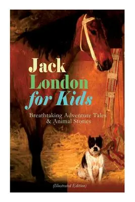 Jack London pro děti - Dechberoucí dobrodružné příběhy a příběhy o zvířatech (ilustrované vydání): The Call of the Wild, White Fang, Jerry of the Islands, Th - Jack London for Kids - Breathtaking Adventure Tales & Animal Stories (Illustrated Edition): The Call of the Wild, White Fang, Jerry of the Islands, Th