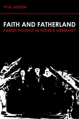 Hit és haza: Egyházközségi politika a hitleri Németországban - Faith and Fatherland: Parish Politics in Hitler's Germany