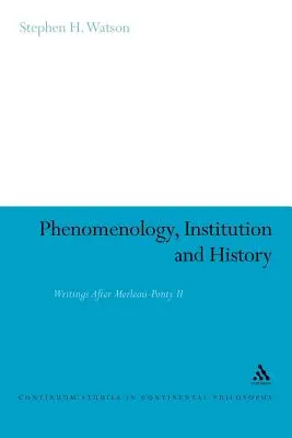 Fenomenológia, intézmény és történelem: Merleau-Ponty utáni írások II. - Phenomenology, Institution and History: Writings After Merleau-Ponty II