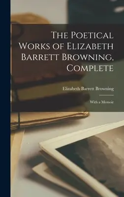 Elizabeth Barrett Browning költői művei, teljes: With a Memoir - The Poetical Works of Elizabeth Barrett Browning, Complete: With a Memoir