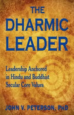 A dharmikus vezető - A hindu és buddhista világi alapértékekben meghonosított vezetés - The Dharmic Leader - Leadership Anchored in Hindu and Buddhist Secular Core Values