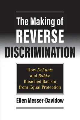 The Making of Reverse Discrimination: Hogyan fehérítette ki Defunis és Bakke a rasszizmust az egyenlő védelemből? - The Making of Reverse Discrimination: How Defunis and Bakke Bleached Racism from Equal Protection