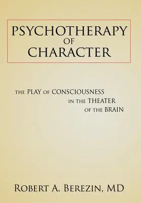 A jellem pszichoterápiája: A tudat játéka az agy színházában - Psychotherapy of Character: The Play of Consciousness in the Theater of the Brain