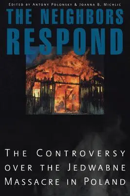 A szomszédok válaszolnak: A jedwabnei mészárlás körüli vita Lengyelországban - The Neighbors Respond: The Controversy Over the Jedwabne Massacre in Poland