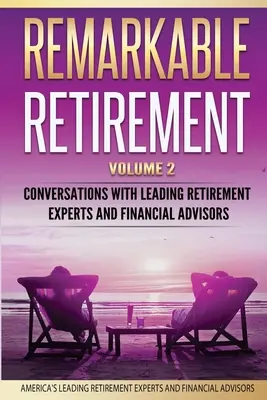 Figyelemre méltó nyugdíjazás 2. kötet: Beszélgetések vezető nyugdíjszakértőkkel és pénzügyi tanácsadókkal - Remarkable Retirement Volume 2: Conversations with Leading Retirement Experts and Financial Advisors