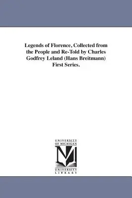 Florentské legendy, sebrané od lidí a převyprávěné Charlesem Godfrey Lelandem (Hans Breitmann) První řada. - Legends of Florence, Collected from the People and Re-Told by Charles Godfrey Leland (Hans Breitmann) First Series.