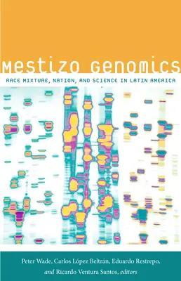 Mestizo genomika: Fajkeveredés, nemzet és tudomány Latin-Amerikában - Mestizo Genomics: Race Mixture, Nation, and Science in Latin America